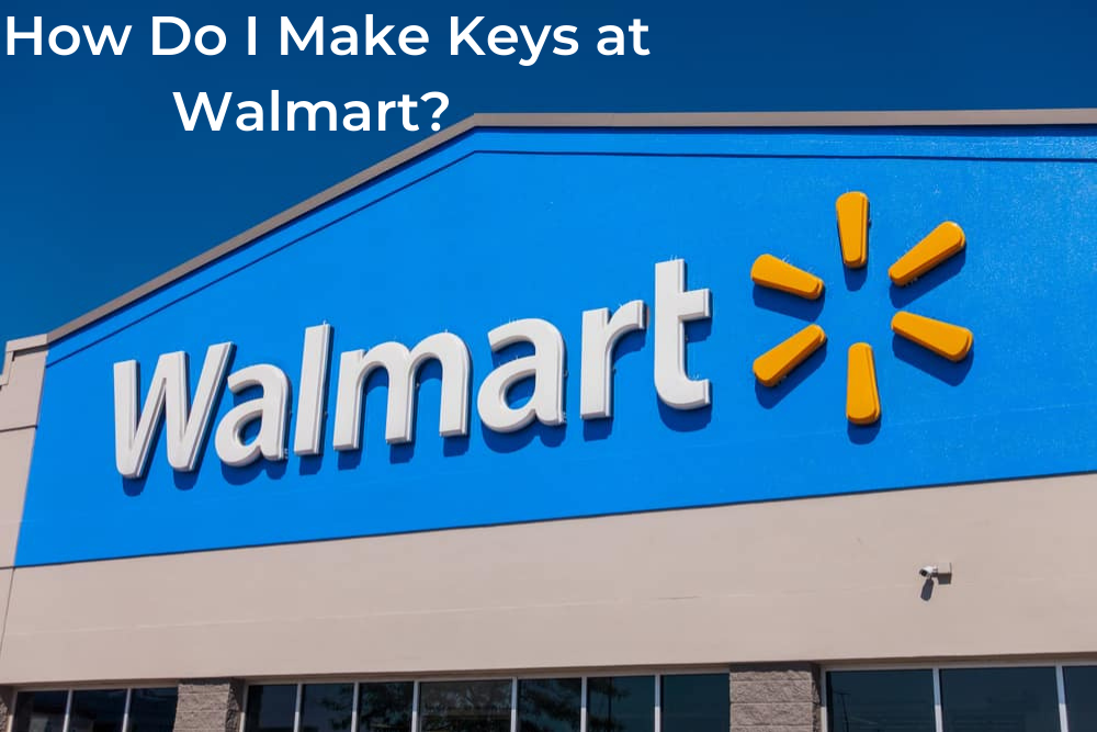 How Do I Make Keys at Walmart?