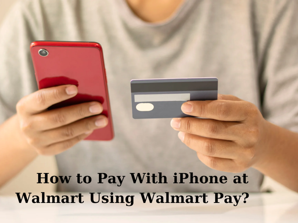 How to Pay With iPhone at Walmart Using Walmart Pay?  