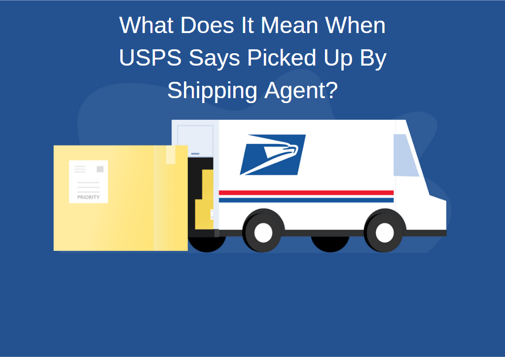 What Does It Mean When USPS Says Picked Up By Shipping Agent?