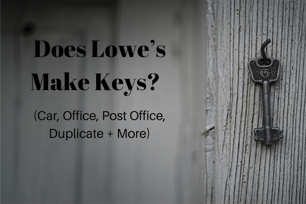 Does Lowe’s Make Keys? (Car, Office, Post Office, Duplicate + More)