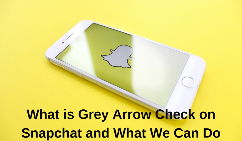 What is the Grey Arrow Check Meaning on Snapchat? [Solved]
