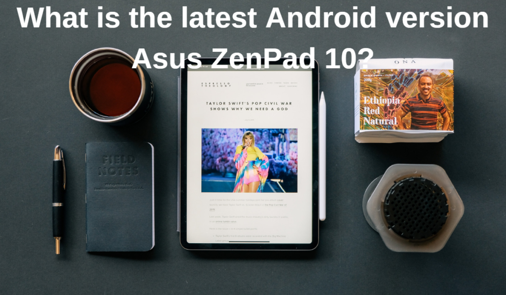 What is the latest Android version Asus ZenPad 10?