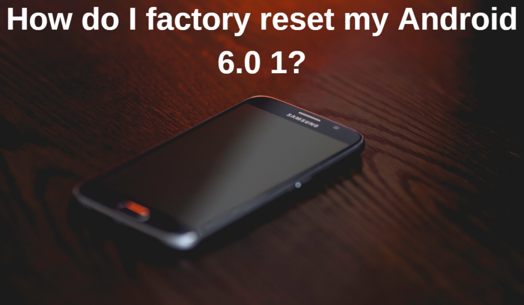 How do I factory reset my Android 6.0 1?