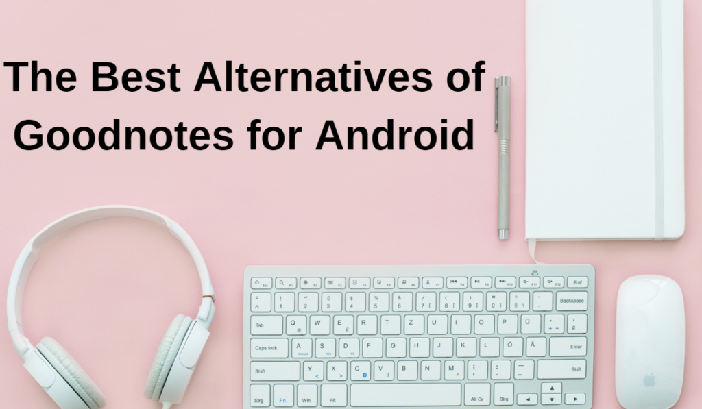 The Best Alternatives of Goodnotes for Android