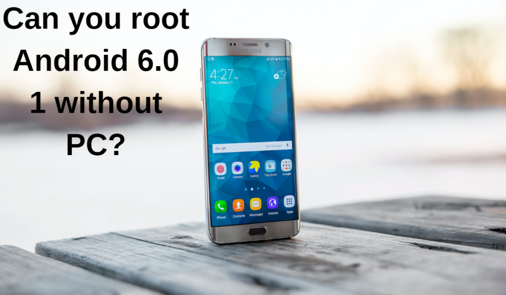 Can you root Android 6.0 1 without PC?