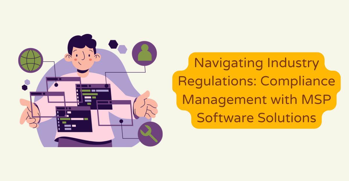 Navigating Industry Regulations: Compliance Management with MSP Software Solutions